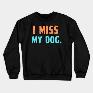 i miss my dog Crewneck Sweatshirt